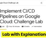 Implement CI/CD Pipelines on Google Cloud: Challenge Lab | GCP lab with Explanation