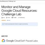 Monitor and Manage Google Cloud Resources: Challenge Lab | ARC101 [2025] 100% Working Solution