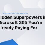 Hidden Superpowers in Microsoft 365 You’re Already Paying For