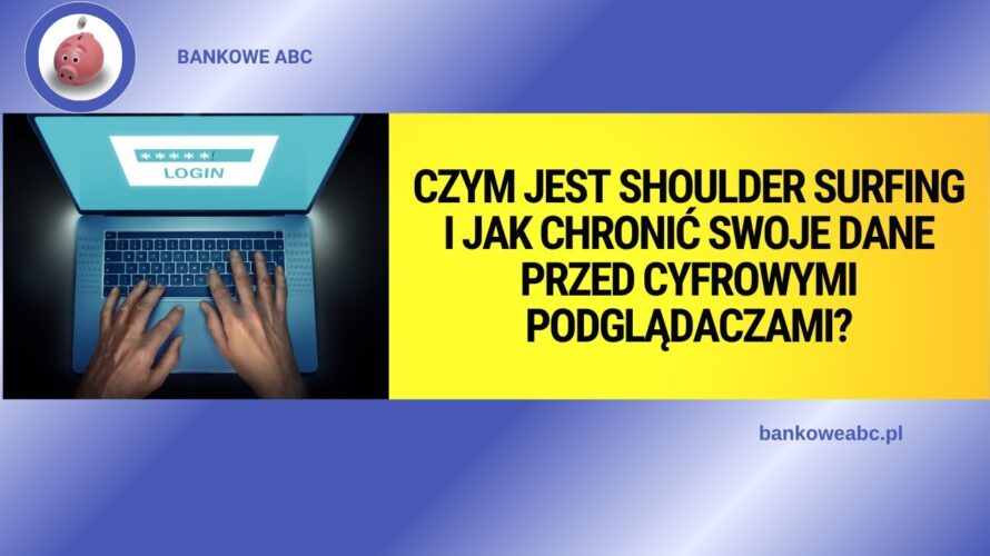Czym jest Shoulder Surfing i jak chronić swoje dane przed cyfrowymi podglądaczami?