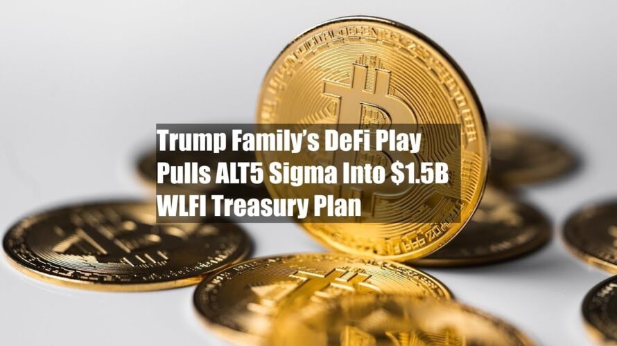 Trump Family’s DeFi Play Pulls ALT5 Sigma Into $1.5B WLFI Treasury Plan