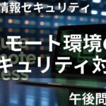 【午後試験攻略】リモート環境のセキュリティ対策を徹底解説！｜令和6年春 応用情報 午後問1